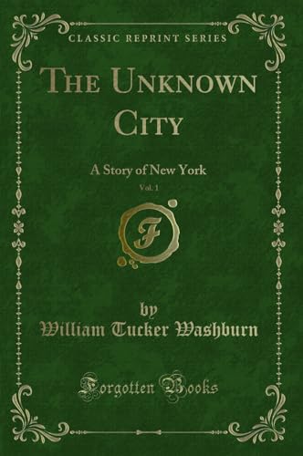 Beispielbild fr The Unknown City, Vol 1 A Story of New York Classic Reprint zum Verkauf von PBShop.store US