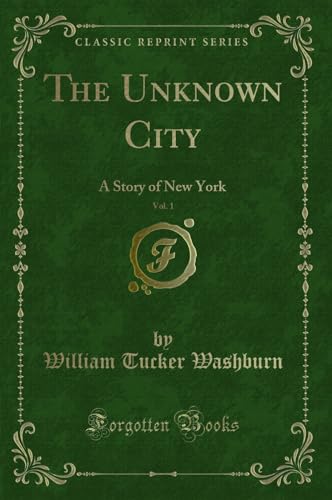 Imagen de archivo de The Unknown City, Vol 1 A Story of New York Classic Reprint a la venta por PBShop.store US