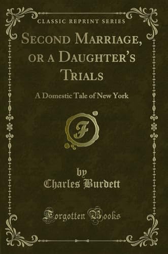 Beispielbild fr Second Marriage, or a Daughter's Trials A Domestic Tale of New York Classic Reprint zum Verkauf von PBShop.store US