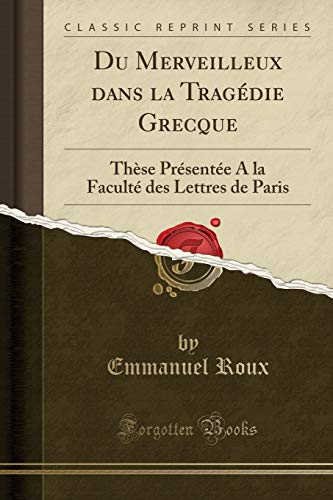 Beispielbild fr Du Merveilleux dans la Tragdie Grecque Thse Prsente A la Facult des Lettres de Paris Classic Reprint zum Verkauf von PBShop.store US