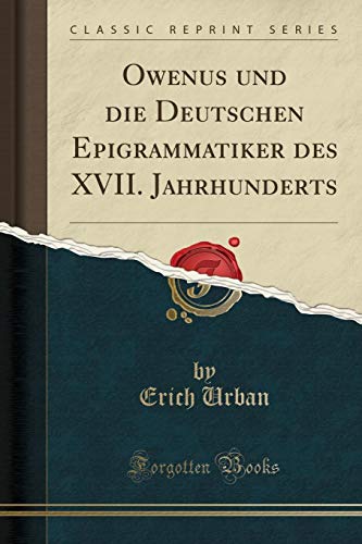 Stock image for Owenus und die Deutschen Epigrammatiker des XVII Jahrhunderts Classic Reprint for sale by PBShop.store US