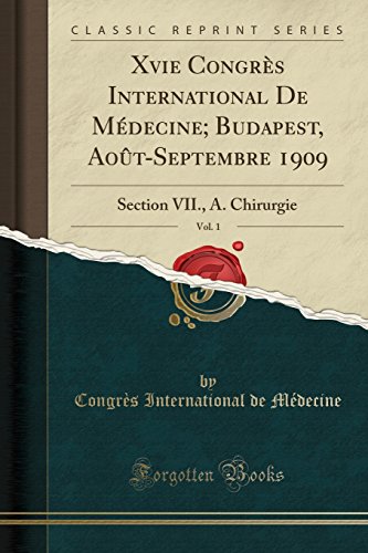 Imagen de archivo de Xvie Congrs International De Mdecine Budapest, AotSeptembre 1909, Vol 1 Section VII, A Chirurgie Classic Reprint a la venta por PBShop.store US