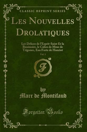 Beispielbild fr Les Nouvelles Drolatiques, Vol 1 Les Dlices de l'EspritSaint Et la Bassinoire, le Calice de Mme de Trigonec, Eau Forte de Hanriot Classic Reprint zum Verkauf von PBShop.store US