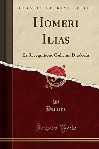 Stock image for Homeri Ilias: Ex Recognitione Gulielmi Dindorfii (Classic Reprint) for sale by Forgotten Books