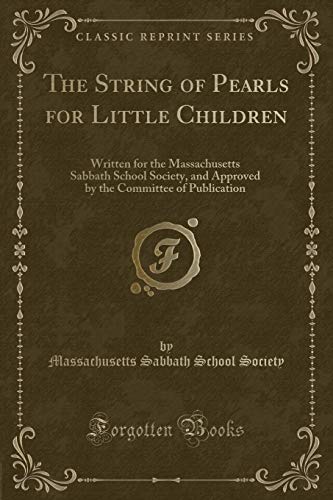 Stock image for The String of Pearls for Little Children Written for the Massachusetts Sabbath School Society, and Approved by the Committee of Publication Classic Reprint for sale by PBShop.store US