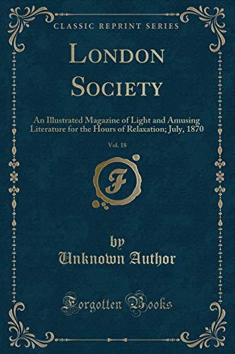 Stock image for London Society, Vol 18 An Illustrated Magazine of Light and Amusing Literature for the Hours of Relaxation July, 1870 Classic Reprint for sale by PBShop.store US