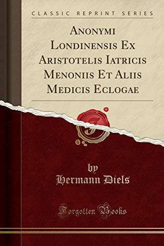 Stock image for Anonymi Londinensis Ex Aristotelis Iatricis Menoniis Et Aliis Medicis Eclogae Classic Reprint for sale by PBShop.store US