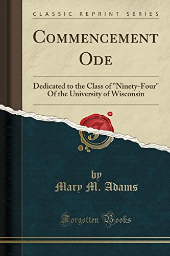 Imagen de archivo de Commencement Ode Dedicated to the Class of NinetyFour Of the University of Wisconsin Classic Reprint a la venta por PBShop.store US