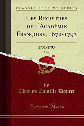 Beispielbild fr Les Registres de l'Acad mie Françoise, 1672-1793, Vol. 3: 1751-1793 zum Verkauf von Forgotten Books