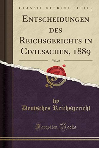 9780243534920: Entscheidungen Des Reichsgerichts in Civilsachen, 1889, Vol. 23 (Classic Reprint)