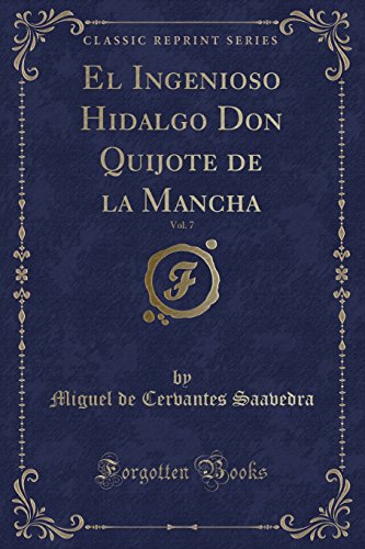 El Ingenioso Hidalgo Don Quijote de la Mancha, Vol. 7 (Classic Reprint) - Saavedra Miguel De, Cervantes