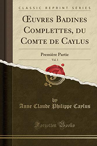 Stock image for uvres Badines Complettes, du Comte de Caylus, Vol 3 Premire Partie Classic Reprint for sale by PBShop.store US