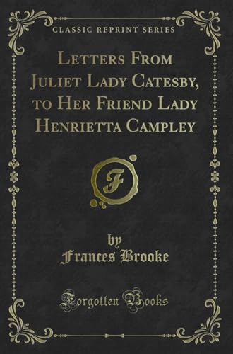 Stock image for Letters From Juliet Lady Catesby, to Her Friend Lady Henrietta Campley Classic Reprint for sale by PBShop.store US