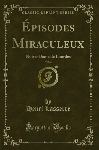 Beispielbild fr  pisodes Miraculeux, Vol. 2: Notre-Dame de Lourdes (Classic Reprint) zum Verkauf von Forgotten Books