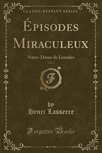 Imagen de archivo de  pisodes Miraculeux, Vol. 2: Notre-Dame de Lourdes (Classic Reprint) a la venta por Forgotten Books