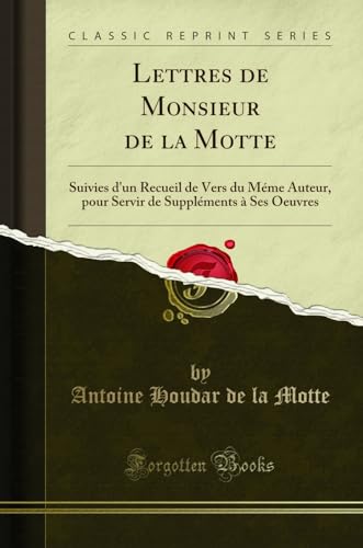 9780243568758: Lettres de Monsieur de la Motte: Suivies d'un Recueil de Vers du Mme Auteur, pour Servir de Supplments  Ses Oeuvres (Classic Reprint)