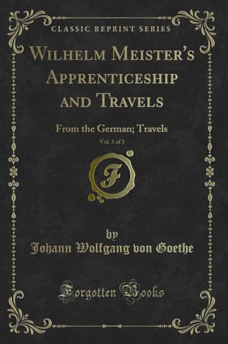 Stock image for Wilhelm Meister's Apprenticeship and Travels, Vol 3 of 3 From the German Travels Classic Reprint for sale by PBShop.store US