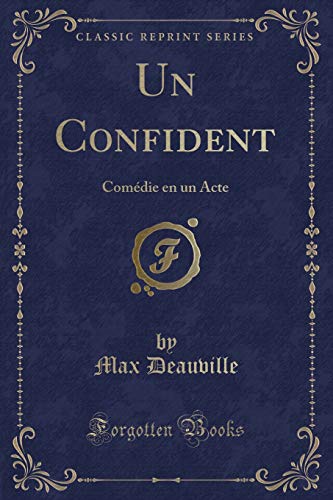 Un Confident: Comédie en un Acte (Classic Reprint) (French Edition) - Max Deauville