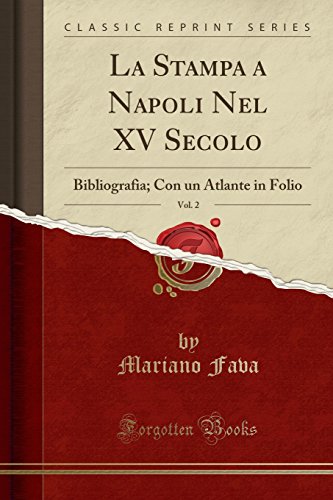 Stock image for La Stampa a Napoli Nel XV Secolo, Vol. 2: Bibliografia; Con un Atlante in Folio for sale by Forgotten Books