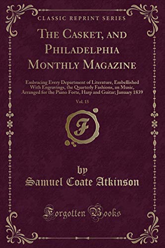 Stock image for The Casket, and Philadelphia Monthly Magazine, Vol 15 Embracing Every Department of Literature, Embellished With Engravings, the Quarterly Fashions, and Guitar January 1839 Classic Reprint for sale by PBShop.store US