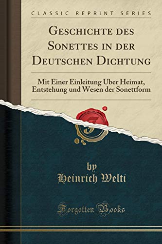 Beispielbild fr Geschichte des Sonettes in der Deutschen Dichtung : Mit Einer Einleitung ber Heimat, Entstehung und Wesen der Sonettform (Classic Reprint) zum Verkauf von Buchpark