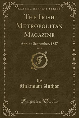 9780243587735: The Irish Metropolitan Magazine, Vol. 1: April to September, 1857 (Classic Reprint)