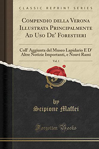 Beispielbild fr Compendio della Verona Illustrata Principalmente Ad Uso De' Forestieri, Vol 1 Coll' Aggiunta del Museo Lapidario E D' Altre Notizie Importanti, e Nouvi Rami Classic Reprint zum Verkauf von PBShop.store US