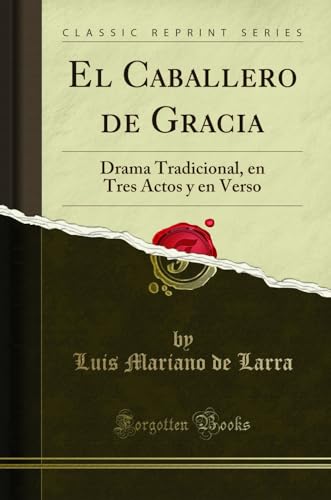 Imagen de archivo de El Caballero de Gracia Drama Tradicional, en Tres Actos y en Verso Classic Reprint a la venta por PBShop.store US