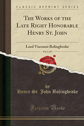 9780243602339: The Works of the Late Right Honorable Henry St. John, Vol. 1 of 5: Lord Viscount Bolingbroke (Classic Reprint)
