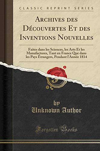 Archives Des Decouvertes Et Des Inventions Nouvelles: Faites Dans Les Sciences, Les Arts Et Les Manufactures, Tant En France Que Dans Les Pays Etrangers, Pendant L Annee 1814 (Classic Reprint) (Paperback) - Unknown Author