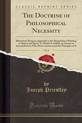 Beispielbild fr The Doctrine of Philosophical Necessity, Vol 2 Illustrated Being an Appendix to the Disquisitions Relating to Matter and Spirit To Which Is Added, the Principles of It Classic Reprint zum Verkauf von PBShop.store US