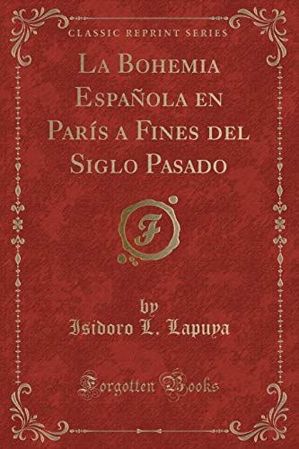 Imagen de archivo de La Bohemia Espaola en Pars a Fines del Siglo Pasado Classic Reprint a la venta por PBShop.store US