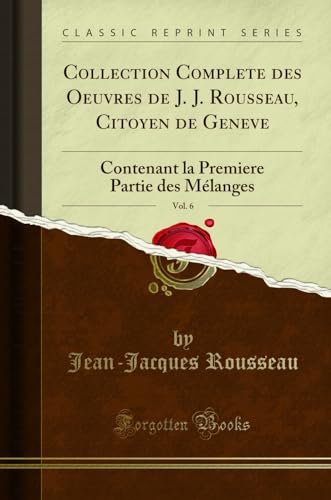 Stock image for Collection Complete des Oeuvres de J. J. Rousseau, Citoyen de Geneve, Vol. 6 for sale by Forgotten Books