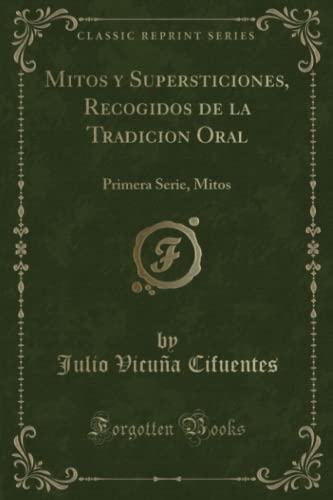 Imagen de archivo de Mitos y Supersticiones, Recogidos de la Tradicion Oral: Primera Serie, Mitos (Classic Reprint) a la venta por Revaluation Books