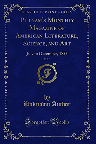 Beispielbild fr Putnam's Monthly Magazine of American Literature, Science, and Art, Vol. 6 : July to December, 1855 (Classic Reprint) zum Verkauf von Buchpark