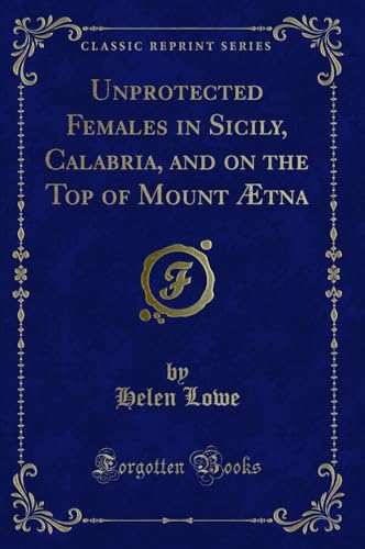 Stock image for Unprotected Females in Sicily, Calabria, and on the Top of Mount tna Classic Reprint for sale by PBShop.store US