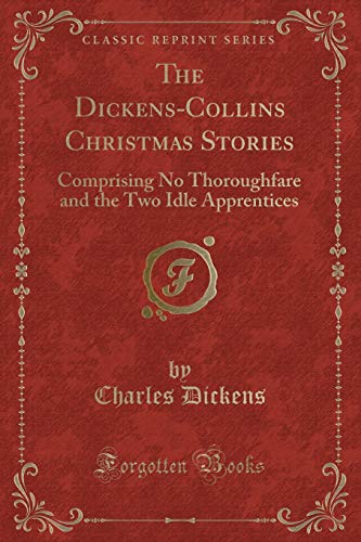 Beispielbild fr The Dickens-Collins Christmas Stories : Comprising No Thoroughfare and the Two Idle Apprentices (Classic Reprint) zum Verkauf von Buchpark