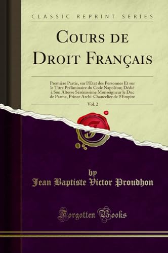 9780243906185: Cours de Droit Franais, Vol. 2: Premire Partie, sur l'tat des Personnes Et sur le Titre Prliminaire du Code Napolon; Ddi  Son Altesse ... de l'Empire (Classic Reprint)