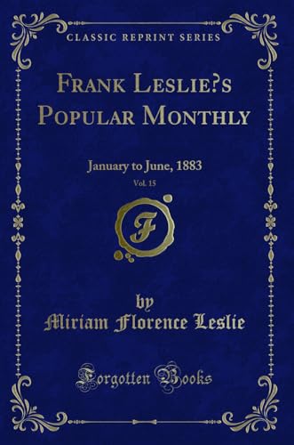 9780243906802: Frank Leslie s Popular Monthly, Vol. 15: January to June, 1883 (Classic Reprint)