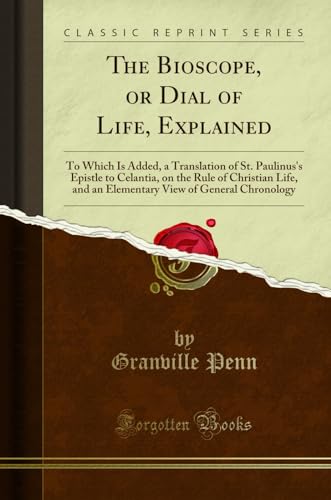 9780243914029: The Bioscope, or Dial of Life, Explained: To Which Is Added, a Translation of St. Paulinus's Epistle to Celantia, on the Rule of Christian Life, and ... View of General Chronology (Classic Reprint)