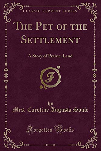 Stock image for The Pet of the Settlement A Story of PrairieLand Classic Reprint for sale by PBShop.store US