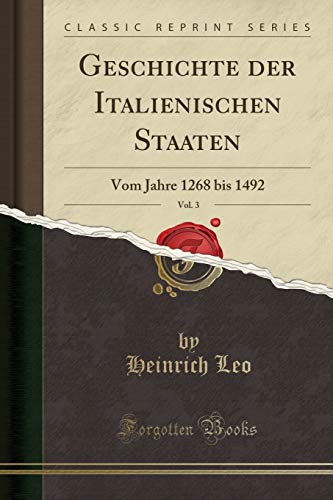 Stock image for Geschichte der Italienischen Staaten, Vol. 3: Vom Jahre 1268 bis 1492 for sale by Forgotten Books