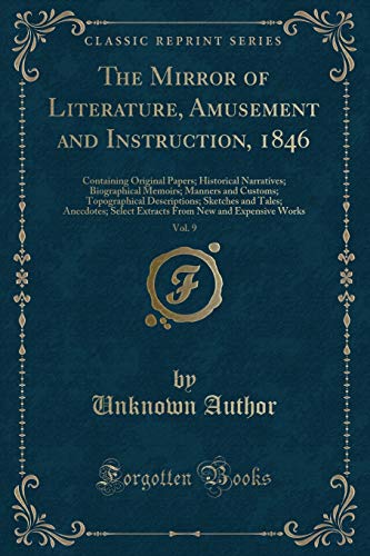 9780243919550: The Mirror of Literature, Amusement and Instruction, 1846, Vol. 9: Containing Original Papers; Historical Narratives; Biographical Memoirs; Manners ... Select Extracts From New and Expens