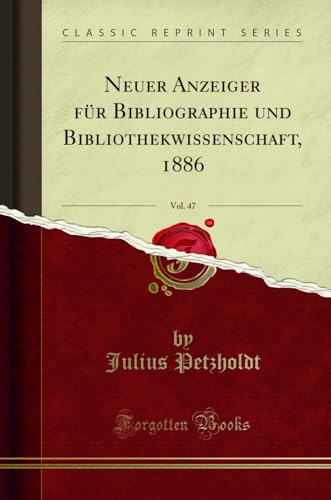 Imagen de archivo de Neuer Anzeiger für Bibliographie und Bibliothekwissenschaft, 1886, Vol. 47 a la venta por Forgotten Books