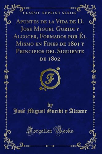 9780243920587: Apuntes de la Vida de D. Jose Miguel Guridi Y Alcocer, Formados Por l Mismo En Fines de 1801 Y Principios del Siguiente de 1802 (Classic Reprint)