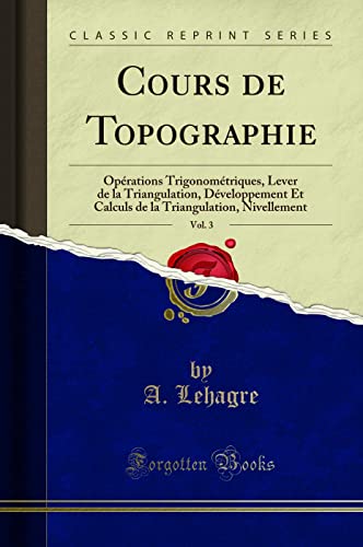 Beispielbild fr Cours de Topographie, Vol 3 Oprations Trigonomtriques, Lever de la Triangulation, Dveloppement Et Calculs de la Triangulation, Nivellement Classic Reprint zum Verkauf von PBShop.store US