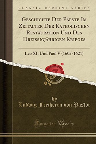 9780243923366: Geschichte Der Ppste Im Zeitalter Der Katholischen Restauration Und Des Dreiigjhrigen Krieges: Leo XI, Und Paul V (1605-1621) (Classic Reprint)