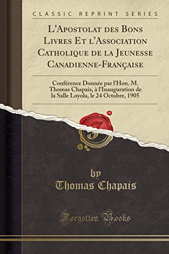 9780243927838: L'Apostolat des Bons Livres Et l'Association Catholique de la Jeunesse Canadienne-Franaise: Confrence Donne par l'Hon. M. Thomas Chapais,  l'Inauguration de la Salle Loyola, le 24 Octobre, 1905 (Classic Reprint)