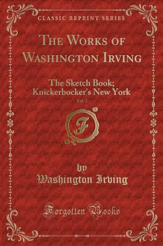 Stock image for The Works of Washington Irving, Vol 2 The Sketch Book Knickerbocker's New York Classic Reprint for sale by PBShop.store US