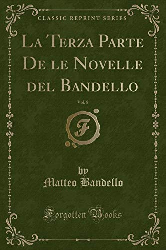 Stock image for La Terza Parte De le Novelle del Bandello, Vol. 8 (Classic Reprint) for sale by Forgotten Books